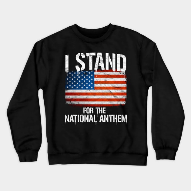 I Stand For The National Anthem Crewneck Sweatshirt by AlphaDistributors